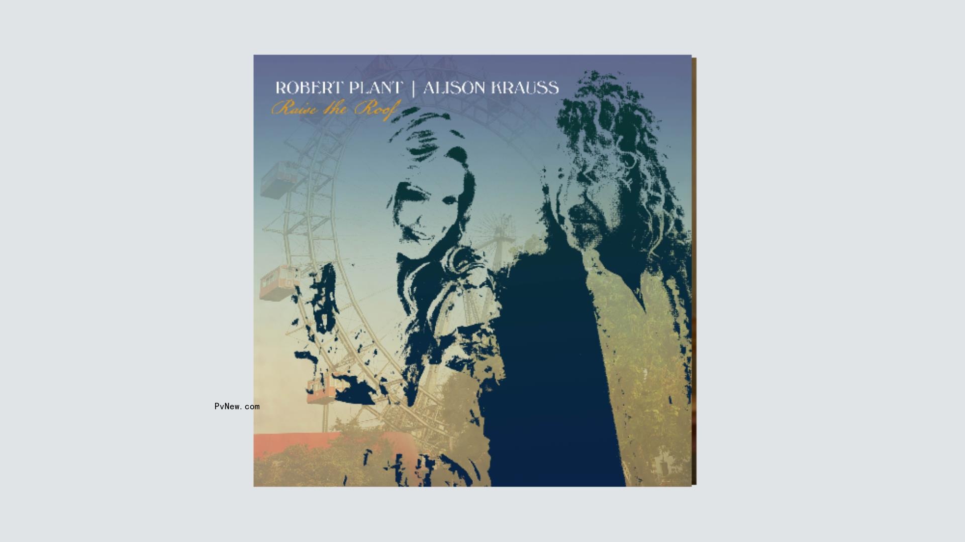 Robert Plant and Alison Krauss’ ‘Raise the Roof’ Is Both Warm and Otherworldly: Album Review
